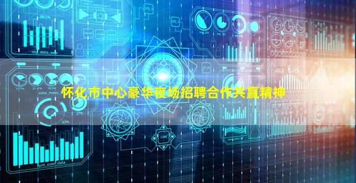 怀化市中心豪华夜场招聘合作共赢精神